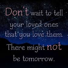 ~ unknown the truth is you don't know what is going to happen tomorrow. Tomorrow Is Not Promised To Anyone Say Your I Love You S Today Inspirational Quotes Motivation Inspirational Quotes Tomorrow Is Not Promised