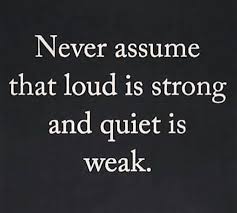 Never Assume That Loud Is Strong And Quiet Is Weak Wordsofencouragementquotes Good Life Quotes Wisdom Quotes Smile Quotes