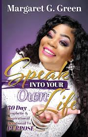 Speak Into Your Own Life 30 day Prophetic & Inspirational Devotional to  Purpose: I AM Kingdom Created: Green, Mrs Margaret G., Green, Mrs Margaret  G.: 9781493767076: Amazon.com: Books