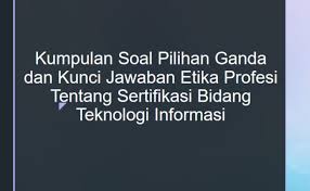 Check spelling or type a new query. Kumpulan Soal Pilihan Ganda Dan Kunci Jawaban Etika Profesi Tentang Sertifikasi Bidang Teknologi Informasi Berbagiruang Com