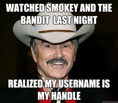 Maybe you would like to learn more about one of these? Smokey And The Bandit Memes