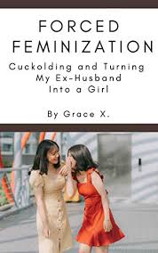 You should give them a visit if you're looking for similar novels to read. Forced Feminization Cucukolding And Turing My Ex Husband Into A Girl English Edition Ebook X Grace Amazon De Kindle Shop