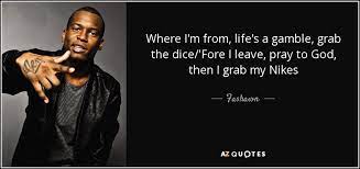 Fashawn Quote Where I M From Life S A Gamble Grab The Dice Fore I