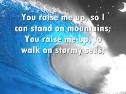 You Raise Me Up So I Can Stand On Mountains Lyrics Josh Groban You Raise Me Up With Lyrics Youtube You Raise Me Up Praise Songs Lyrics