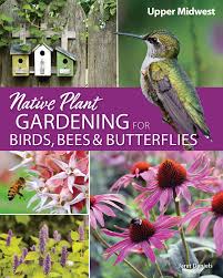 You may notice these little glittering birds are frequenting your brightly colored flowers with particular. Native Plant Gardening For Birds Bees Butterflies Upper Midwest Nature Friendly Gardens Daniels Jaret C 9781591939412 Amazon Com Books
