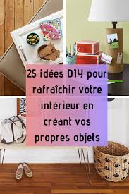 25 Idees Diy Pour Rafraichir Votre Interieur En Creant Vos Propres Objets En 2020 Conseils De Decoration Idee Diy Rafraichir