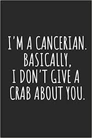 You could be tempted to turn a blind eye to a matter that you're not ready to face just yet. I M A Cancerian Basically I Don T Give A Crab About You Cancer Zodiac Sign Notebook Zodiac Maniac 9781075534669 Amazon Com Books
