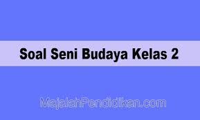 Jumlah butir suatu tes ada 100. Contoh Soal Uas Seni Budaya Kelas 2 Sd 2021 Dan Pembahasan
