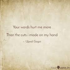 Your words hurt more than anytime you hit me. Your Words Hurt Me More Quotes Writings By Ujjwal Gogoi Yourquote