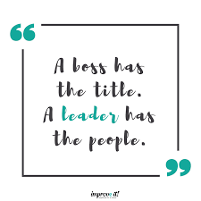 A Boss Has The Title A Leader Has The People Improveitchi Leadership Good Boss Best Boss Quotes Leadership Quotes