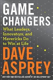 How could humans get a proper. Game Changers What Leaders Innovators And Mavericks Do To Win At Life By Dave Asprey
