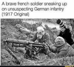 A Brave French Soldier Sneaking Up On Unsuspecting German Infantry 1917 Original Ifunny Really Funny Memes History Memes Stupid Funny Memes