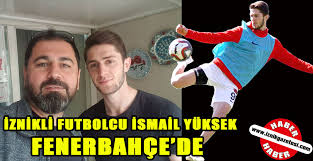 İşte, i̇smail yüksek ile ilgili son durum ve güncel haberler! Fenerbahce Iznikli Ismail Yuksek I Transfer Etti Iznik Gazetesi