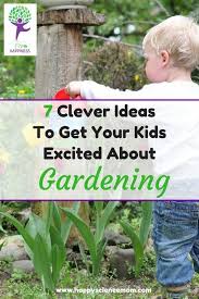 7 Clever Ideas To Get Your Kids Excited About Gardening In 2020 Gardening For Kids Toddler Garden Gardening Tips