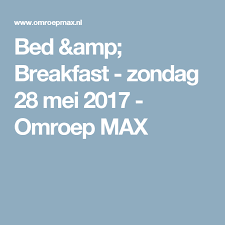 bed amp breakfast zondag 28 mei 2017 omroep max zondag