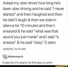Asked My Uber Driver How Long He S Been Uber Driving And He Said I Never Started And Then Iaughed And Then He Didn T Laugh Then We Rode In Silencefor10 Mi