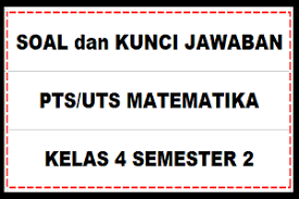 Download Soal Dan Kunci Jawaban Pts Uts Matematika Kelas 4 Semester 2 Sd Mi Kurikulum 2013 Sobang 2