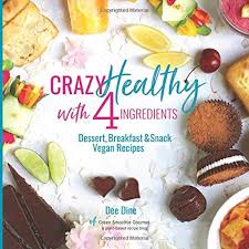 Of course, everyone knows that fast food isn't the healthiest option due to the high levels of calories, su. Crazy Healthy With 4 Ingredients Dessert Breakfast Snack Vegan Recipes Dine Dee 9781732581807 Amazon Com Books