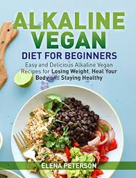Check spelling or type a new query. Alkaline Vegan Diet For Beginners Easy And Delicious Alkaline Vegan Recipes For Losing Weight Heal Your Body And Staying Healthy Ebook Peterson Elena Amazon Co Uk Books