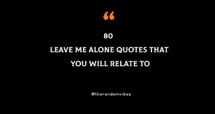 Maybe you would like to learn more about one of these? 80 Leave Me Alone Quotes That You Will Relate To