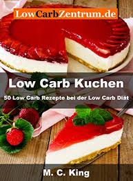 Jetzt ausprobieren mit ♥ chefkoch.de ♥. Low Carb Kuchen 50 Low Carb Rezepte Bei Der Low Carb Diat Ebook King M C Amazon De Kindle Shop