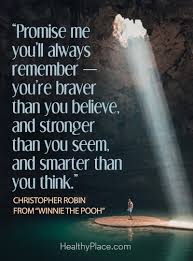 You are braver than you believe, stronger than you seem, and smarter than you think.— christopher robin, winnie the pooh. Positivity Quotes For Life With Mental Illness Healthyplace