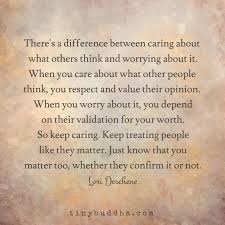 Positive Quotes There S A Difference Between Caring About What Other People Think And Worryi