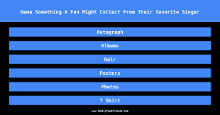 Who are some famous people whose first name starts with a? Family Feud Name Something A Fan Might Collect From Their Favorite Singer Answer