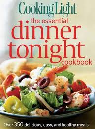 Cooking Light The Essential Dinner Tonight Cookbook Over 350 Delicious Easy And Healthy Meals By Cooking Light Cooking Light Cooking Cooking Light Magazine