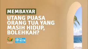 Membayar Utang Puasa Orang Tua Yang Masih Hidup Bolehkah Youtube