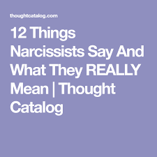 12 Things Narcissists Say And What They Really Mean Narcissist Sayings Thought Catalog