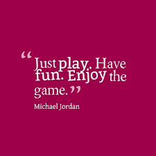 Just Play Have Fun Enjoy The Game Michael Jordan Quoteoftheday Duanemarino Com Play Quotes Quotes About Having Fun Work Motivational Quotes