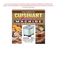 This recipe is easy and foolproof. Download The Complete Cuisinart Bread Machine Cookbook 600 Simple Ea