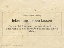 The author is expressing her personal opinions in the following essay. Meaning Of Leben Und Leben Lassen In German English Dictionary World Of Dictionary