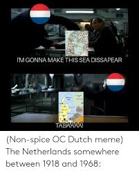 The funniest memes related to netherlands. I M Gonna Make This Sea Dissapear Enne Seve Nurtie Lval Tadaaaa Non Spice Oc Dutch Meme The Netherlands Somewhere Between 1918 And 1968 Meme On Sizzle
