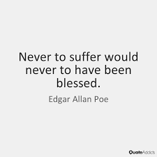 Never To Suffer Would Never To Have Been Blessed Never To Suffer Would Never To Have Been Blessed Edgar Allan Poe 5 Quotes Edgar Allan Poe Poe