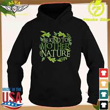 It is a day on which living in harmony with nature is promoted, as are all causes that tend to unite humankind in mending its sometimes troubled. Be Kind To Mother Earth Day Funny Quote Nature Shirt Hoodie Sweater Long Sleeve And Tank Top