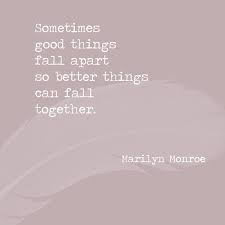 Sometimes Good Things Fall Apart So Better Things Can Fall Together Marilyn Monroe Words To Live By Quotes Good Life Quotes Very Best Quotes