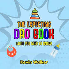 The Expecting Dad Book What You Need To Know Pregnancy For Men Made Easy Made With This First Time Dad Book Expecting A Baby Can Be Scary But Don T Fear By Kevin