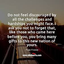 Do Not Feel Discouraged By All The Challenges And Hardships You Might Idlehearts