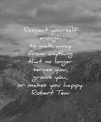 You do not need too many people to make you happy, just a few real ones who appreciate . 145 Self Respect Quotes