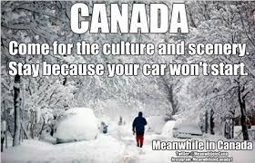 Canada Come For The Culture And Scenery Stay Because Your Car Won T Start Canada Jokes Meanwhile In Canada Canada Funny