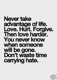 Love Hurt Always Forgive Never Take Life Forgranted Might I Add Remember Who Is The Focus Words Life Quotes True Words