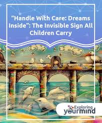 Handle With Care Dreams Inside The Invisible Sign All Children Carry Exploring Your Mind Children Dream Carry On