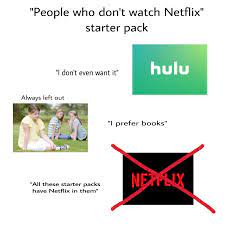 Netflix is generally a better service for movies and foreign series that have made it to some kind of video distribution. Hulu And Chill Starterpacks