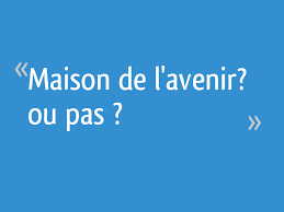 Maison de l avenir avis. Maison De L Avenir Ou Pas Loire Atlantique 7 Messages