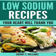 Luckily, i've compiled these delicious low sodium recipes that are healthy and delicious! Low Sodium Recipes Your Heart Will Thank You By Sherry S Williams Audiobook Audible Com