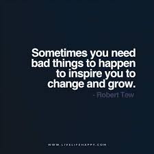 Sometimes You Need Bad Things To Happen To Inspire Live Life Happy Thinking Quotes Live Life Happy Life Quotes Deep