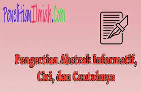 Tulisan ini menyajikan metode yang digunakan dalam penelitian, tujuan penelitian, hasil atau temuan dalam penelitian, dan simpulan dari keseluruhan karya ilmiah secara jelas. Pengertian Abstrak Informatif Ciri Dan Contohnya