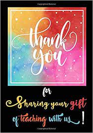 961,000 results on the web. Thank You For Sharing Your Gift Of Teaching With Us 7 X10 Horizontal Stripes Notebook Perfect Year End Graduation Or Thank You Gift For Teachers Of The Year Teacher Notebook Band